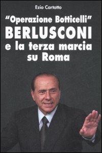 «Operazione Botticelli». Berlusconi e la terza marcia su Roma - Ezio Cartotto - Libro Sapere 2000 Ediz. Multimediali 2008, Sapere 2000 | Libraccio.it