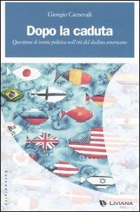 Dopo la caduta. Questioni di teoria politica nell'età del declino americano - Giorgio Carnevali - Libro Liviana 2007, Serendipity | Libraccio.it