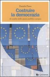 Costruire la democrazia. Ai confini dello spazio pubblico europeo