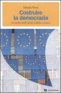 Costruire la democrazia. Ai confini dello spazio pubblico europeo - Daniela Piana - Libro Liviana 2006, Serendipity | Libraccio.it