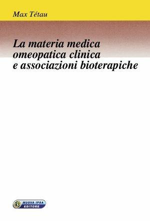 La materia medica omeopatica clinica e associazioni bioterapiche - Max Tétau - Libro Nuova IPSA 2007, Clinica homoeopathica | Libraccio.it