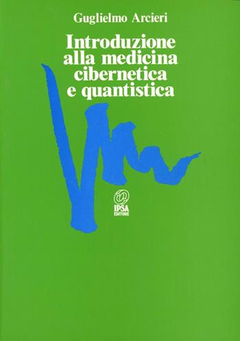 Introduzione alla medicina cibernetica e quantistica - Guglielmo Arcieri - Libro Nuova IPSA 1988, Empedoclea | Libraccio.it