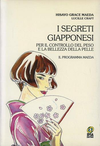 I segreti giapponesi. Per il controllo del peso e la bellezza della pelle. Il programma Maeda - Grace Maeda Hisayo, Lucille Craft - Libro Nuova IPSA 1993, Quaderni del Vivere meglio | Libraccio.it