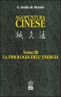 Agopuntura cinese. Vol. 3: La fisiologia dell'Energia - George Soulié de Morant - Libro Nuova IPSA 1995, Acupunctura | Libraccio.it