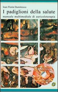 I padiglioni della salute. Manuale multimediale di auricoloterapia. Con CD-ROM - Ioan F. Dumitrescu - Libro Nuova IPSA 1999, Acupunctura | Libraccio.it