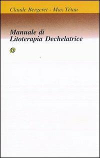 Manuale di litoterapia dechelatrice - Claude Bergeret, Max Tétau - Libro Nuova IPSA 2001, Clinica homoeopathica | Libraccio.it
