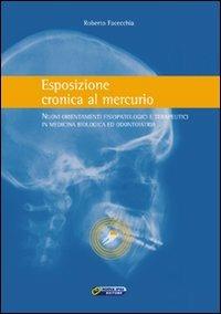 Esposizione cronica al mercurio. Nuovi orientamenti fisiopatologici e terapeutici in medicina biologica ed odontoiatria - Roberto Facecchia - Libro Nuova IPSA 2009, Empedoclea | Libraccio.it