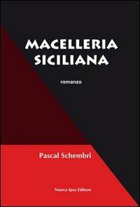 Macelleria siciliana - Pascal Schembri - Libro Nuova IPSA 2009, Mistery | Libraccio.it