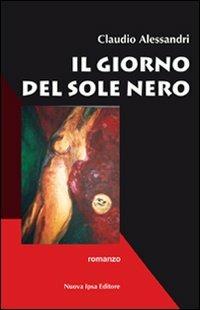 Il giorno del sole nero - Claudio Alessandri - Libro Nuova IPSA 2009, Mistery | Libraccio.it