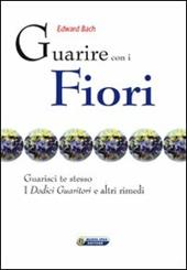 Guarire con i fiori. Guarisci te stesso. I «Dodici guaritori» e altri rimedi. Ediz. italiana e inglese