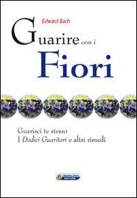 Guarire con i fiori. Guarisci te stesso. I «Dodici guaritori» e altri rimedi. Ediz. italiana e inglese - Edward Bach - Libro Nuova IPSA 2009, Quaderni del Vivere meglio | Libraccio.it