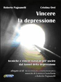 Vincere la depressione. Tecniche e rimedi naturali per uscire dal tunnel della depressione. Con CD Audio - Roberto Pagnanelli, Cristina Orel, Lorenzo Castellarin - Libro Nuova IPSA 2009, Quaderni del Vivere meglio | Libraccio.it