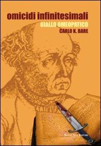 Omicidi infinitesimali. Giallo omeopatico - Carl K. Bare - Libro Nuova IPSA 2009, Mistery | Libraccio.it