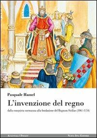 L'invenzione del regno. Dalla conquista normanna alla fondazione del Regnum Siciliae (1061-1154) - Pasquale Hamel - Libro Nuova IPSA 2010, Augustali | Libraccio.it