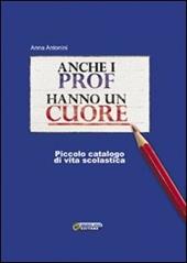 Anche i prof hanno un cuore. Piccolo catalogo di vita scolastica