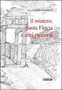 Il mistero, santa Flavia e altri racconti - Claudio Alessandri - Libro Nuova IPSA 2010 | Libraccio.it