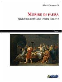 Morire di paura. Perché non dobbiamo temere la morte - Alberto Mazzocchi - Libro Nuova IPSA 2010, Saggi | Libraccio.it