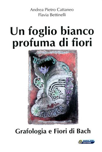 Un foglio bianco profuma di fiori. Grafologia e fiori di Bach - Andrea Pietro Cattaneo, Flavia Bettinelli - Libro Nuova IPSA 2012, Quaderni del Vivere meglio | Libraccio.it