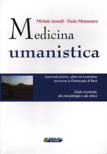 Medicina umanistica. Autorealizzazione, salute ed evoluzione attraverso la floriterapia di Bach. Guida ai principi, alla metodologia e alla clinica - Michele Iannelli, Paolo Montenero - Libro Nuova IPSA 2012, Quaderni del Vivere meglio | Libraccio.it