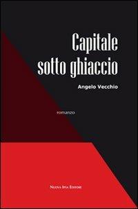 Capitale sotto ghiaccio - Angelo Vecchio - Libro Nuova IPSA 2012, Mistery | Libraccio.it