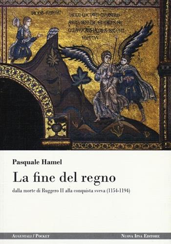 La fine del regno dalla morte di Ruggero II alla conquista sveva (1154-1194) - Pasquale Hamel - Libro Nuova IPSA 2012, Augustali | Libraccio.it