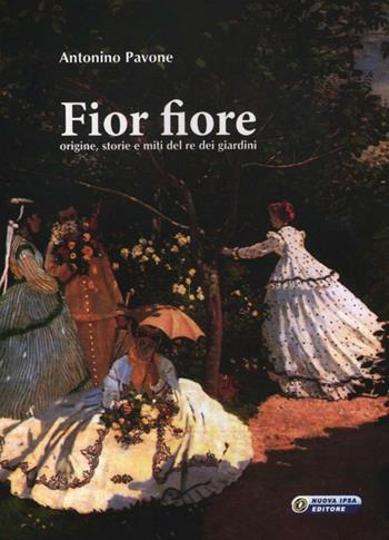 Fior fiore. Origine, storie e miti del re dei giardini - Antonino Pavone - Libro Nuova IPSA 2012, Arte e scienza. Grandi libri illustrati | Libraccio.it