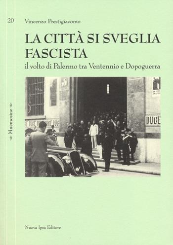 La città si sveglia fascista. Il volto di Palermo tra ventennio e dopoguerra - Vincenzo Prestigiacomo - Libro Nuova IPSA 2012, Mnemosine | Libraccio.it