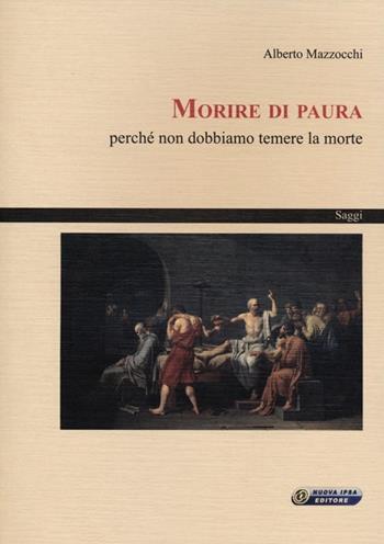 Morire di paura. Perché non dobbiamo temere la morte - Alberto Mazzocchi - Libro Nuova IPSA 2013, Saggi | Libraccio.it