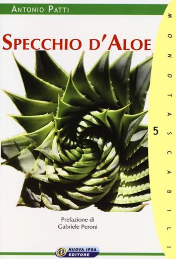 Specchio d'aloe. L'aloe tra mito e storia - Antonio Patti - Libro Nuova IPSA 2013, Monotascabili | Libraccio.it