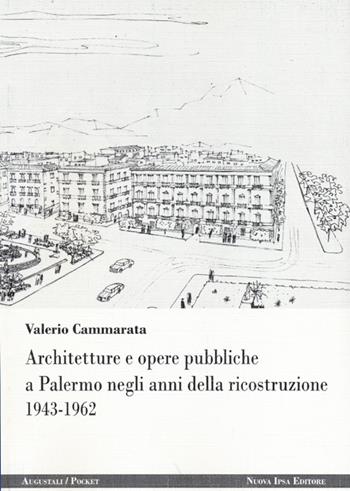 Architetture e opere pubbliche a Palermo negli anni della ricostruzione 1943-1962 - Valerio Cammarata - Libro Nuova IPSA 2013, Augustali | Libraccio.it
