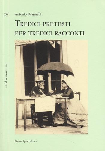 Tredici pretesti per tredici racconti - Antonio Bassarelli - Libro Nuova IPSA 2013, Mnemosine | Libraccio.it