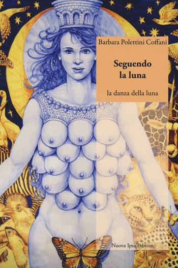 Seguendo la luna. La danza della luna - Barbara Polettini Coffani - Libro Nuova IPSA 2014, Ea. Incontri con la psiche | Libraccio.it