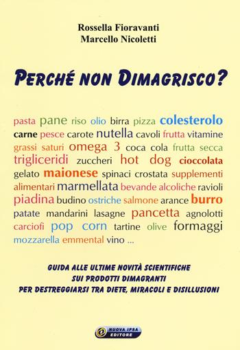 Perché non dimagrisco? Guida alle ultime novitá scientifiche sui prodotti dimagranti per destreggiarsi tra diete, miracoli e disillusioni - Rossella Fioravanti, Marcello Nicoletti - Libro Nuova IPSA 2014, Quaderni del Vivere meglio | Libraccio.it