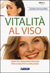 Vitalità al viso. Esercizi e massaggi facciali per la salute e la bellezza