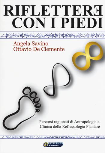 Riflettere con i piedi. Percorsi ragionati di antropologia e clinica della reflessologia plantare - Angela Savino, Ottavio De Clemente - Libro Nuova IPSA 2015, Empedoclea | Libraccio.it