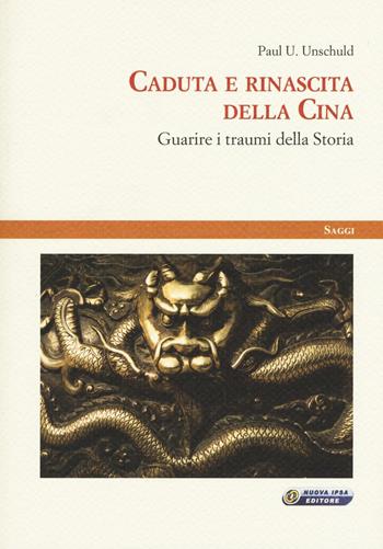 Caduta e rinascita della Cina. Guarire i traumi della storia - Paul U. Unschuld - Libro Nuova IPSA 2016, Saggi | Libraccio.it