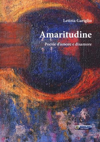 Amaritudine. Poesie d'amore e disamore - Letizia Gariglio - Libro Nuova IPSA 2015 | Libraccio.it