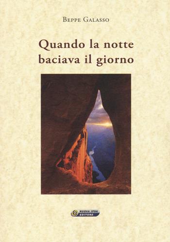 Quando la notte baciava il giorno - Beppe Galasso - Libro Nuova IPSA 2015, Scrittura mediterranea | Libraccio.it
