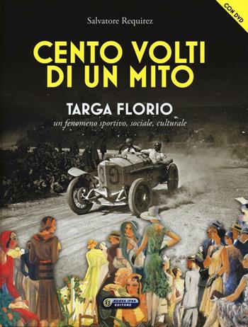 Cento volti di un mito. Targa Florio. Un fenomeno sportivo, sociale, culturale. Ediz. illustrata. Con DVD - Salvatore Requirez - Libro Nuova IPSA 2016, Augustali | Libraccio.it