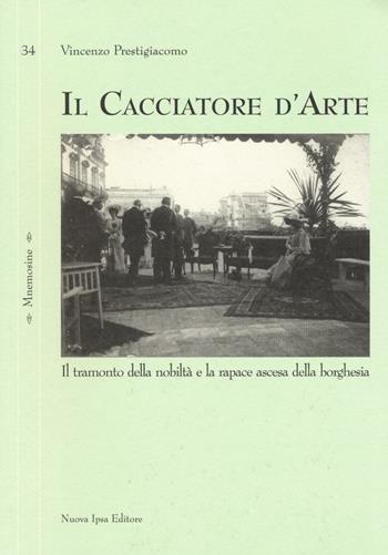 Il cacciatore d'arte. Il tramonto della nobiltà e la rapace ascesa della borghesia - Vincenzo Prestigiacomo - Libro Nuova IPSA 2016, Mnemosine | Libraccio.it