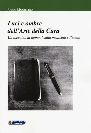 Luci e ombre dell'arte della cura. Un taccuino di appunti sulla medicina e l'uomo - Paolo Montenero - Libro Nuova IPSA 2016, Empedoclea | Libraccio.it