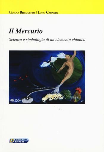 Il mercurio. Scienza e simbologia di un elemento chimico - Guido Bellocchio, Levio Cappello - Libro Nuova IPSA 2016, Clinica homoeopathica | Libraccio.it