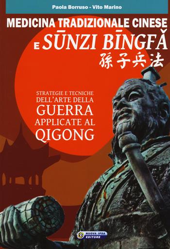 Medicina tradizionale cinese e Sunzi Bingfa. Strategie e tecniche dell'Arte della guerra applicate al Qigong - Paola Borruso, Vito Marino - Libro Nuova IPSA 2017, Acupunctura | Libraccio.it