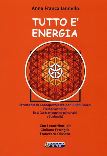 Tutto è energia. Strumenti di consapevolezza per il ben essere: fisica quantistica, Ba zi (carta energetica personale) e spiritualità - Anna Franca Iannello - Libro Nuova IPSA 2016, Quaderni del Vivere meglio | Libraccio.it