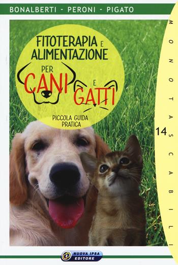 Fitoterapia e alimentazione per cani e gatti. Piccola guida pratica - Cleonice Bonalberti, Gabriele Peroni, Rosalinda Pigato - Libro Nuova IPSA 2017, Monotascabili | Libraccio.it