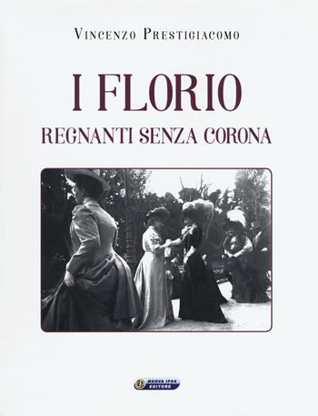 I Florio. Regnanti senza corona - Vincenzo Prestigiacomo - Libro Nuova IPSA 2017, Augustali | Libraccio.it