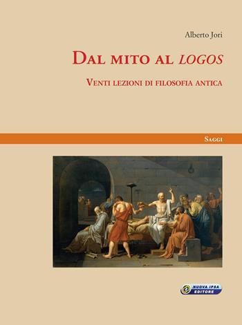 Dal mito al «logos». Venti lezioni di filosofia antica - Alberto Jori - Libro Nuova IPSA 2017, Saggi | Libraccio.it