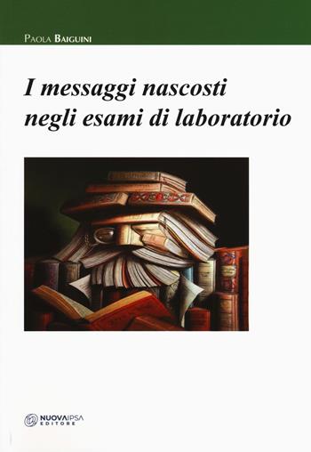I messaggi nascosti negli esami di laboratorio - Paola Baiguini - Libro Nuova IPSA 2019, Empedoclea | Libraccio.it