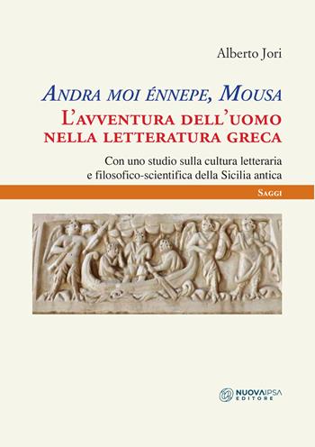 Andra moi énnepe, Mousa. L'avventura dell'uomo nella letteratura greca con uno studio sulla cultura letteraria e filosofico scientifica della Sicilia antica - Alberto Jori - Libro Nuova IPSA 2019, Saggi | Libraccio.it