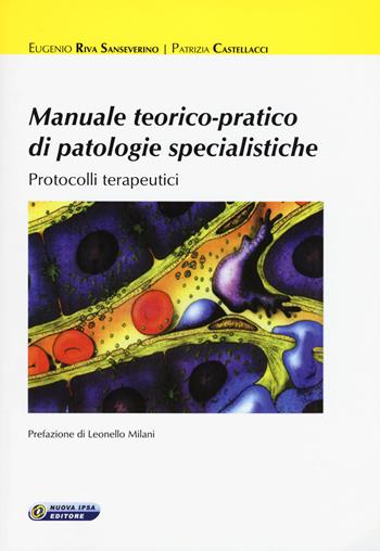 Manuale teorico-pratico di patologie specialistiche: Protocolli terapuetici - Eugenio Riva Sanseverino, Patrizia Castellacci - Libro Nuova IPSA 2018, Clinica homoeopathica | Libraccio.it